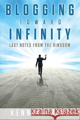 Blogging Toward Infinity: Last Notes from the Ringdom Kenneth Ring 9781627879996 Wheatmark - książka