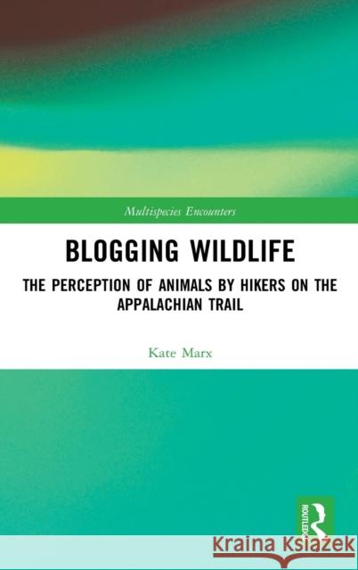 Blogging Wildlife: The Perception of Animals by Hikers on the Appalachian Trail Kate Marx 9780367351007 Routledge - książka
