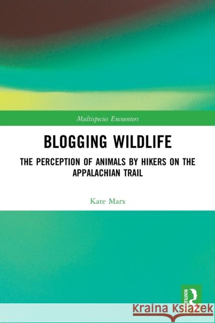 Blogging Wildlife: The Perception of Animals by Hikers on the Appalachian Trail Marx, Kate 9780367695392 Taylor & Francis Ltd - książka