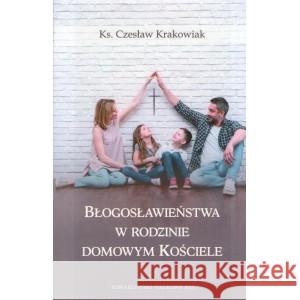 Błogosławieństwa w rodzinie domowym kościele Krakowiak Czesław 9788366647756 TOWARZYSTWO NAUKOWE KUL - książka