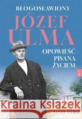 Błogosławiony Józef Ulma. Opowieść pisana życiem Jerzy Ulma 9788368030150 Rafael - książka