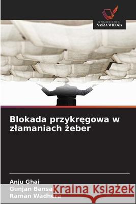 Blokada przykregowa w zlamaniach zeber Ghai, Anju, Bansal, Gunjan, Wadhera, Raman 9786208784416 Wydawnictwo Nasza Wiedza - książka