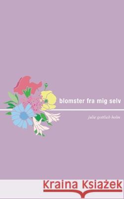 Blomster fra mig selv Julie Gottlieb Holm 9788743032687 Books on Demand - książka