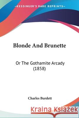 Blonde And Brunette: Or The Gothamite Arcady (1858) Charles Burdett 9780548662335  - książka