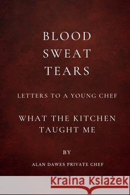 Blood - Sweat - Tears Alan Dawes 9781764372008 Alan Dawes Private Chef - książka