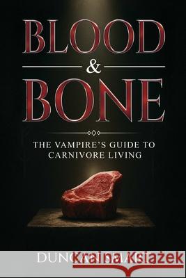 Blood & Bone: The Vampire's Guide to Carnivore Living Duncan Smart 9781068293702 Ancestral Living Press - książka