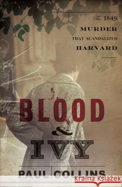 Blood & Ivy: The 1849 Murder That Scandalized Harvard Paul Collins 9780393245165 W. W. Norton & Company - książka