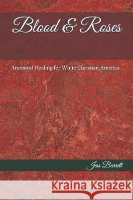 Blood & Roses: Ancestral Healing for White Christian America Jess Barrett 9781795232623 Independently Published - książka