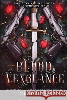 Blood & Vengeance: Barbie The Vampire Hunter: The Complete Series Lucinda Dark 9798365313521 Independently Published - książka