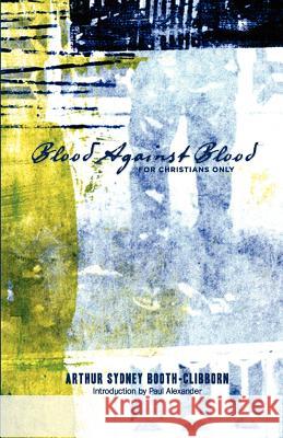 Blood Against Blood: For Christians Only Booth-Clibborn, Arthur Sydney 9789490179120 Foundation University Press - książka