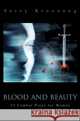 Blood and Beauty: 12 Combat Plays for Women Kroenung, Terry 9780595279203 iUniverse - książka