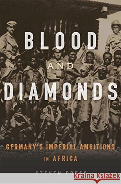 Blood and Diamonds: Germany's Imperial Ambitions in Africa Steven Press 9780674916494 Harvard University Press - książka