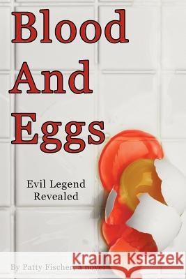 Blood and Eggs: Evil Legend Revealed Fischer, Patty 9781463432072 Authorhouse - książka