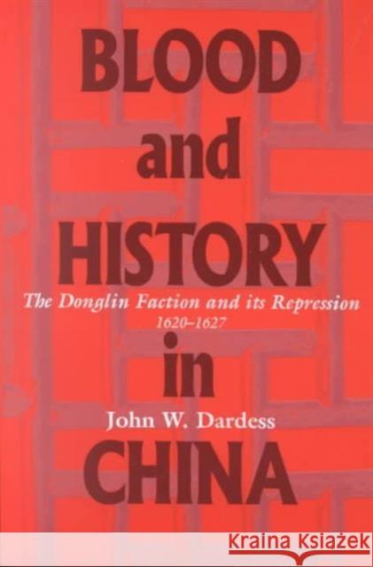 Blood and History in China: The Donglin Faction and Its Repression, 1620-1627 Dardess, John W. 9780824825164 University of Hawaii Press - książka