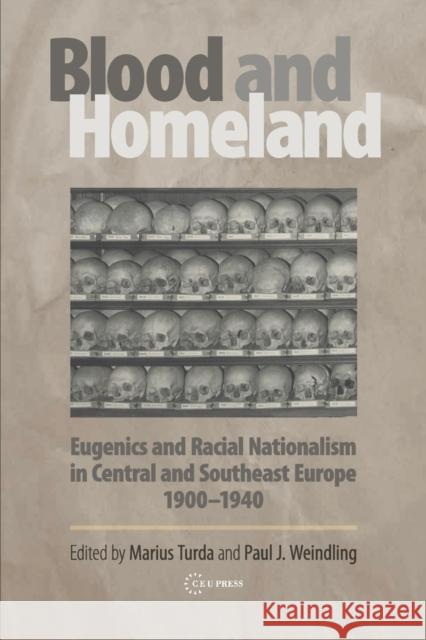 Blood and Homeland: Eugenics and Racial Nationalism in Central and Southeast Europe, 1900-1940 Marius Turda Paul J. Weindling 9789637326813 Central European University Press - książka