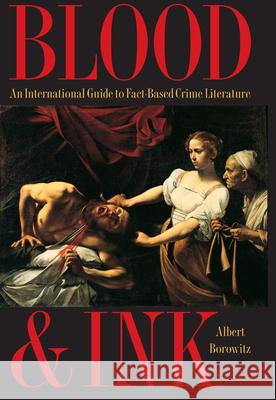 Blood and Ink: An International Guide to Fact-Based Crime Literature Borowitz, Albert 9780873386937 Kent State University Press - książka