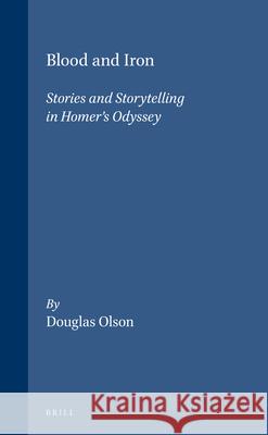 Blood and Iron: Stories and Storytelling in Homer's Odyssey S. Douglas Olson 9789004102514 Brill Academic Publishers - książka