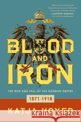 Blood and Iron: The Rise and Fall of the German Empire Katja Hoyer 9781639362974 Pegasus Books - książka