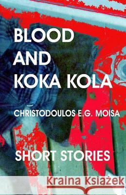 Blood and Koka Kola MR Christodoulos E. G. Moisa 9781483911298 Createspace - książka