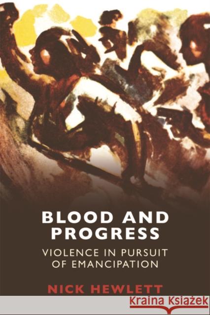 Blood and Progress: Violence in Pursuit of Emancipation Nick Hewlett 9781474410595 Edinburgh University Press - książka