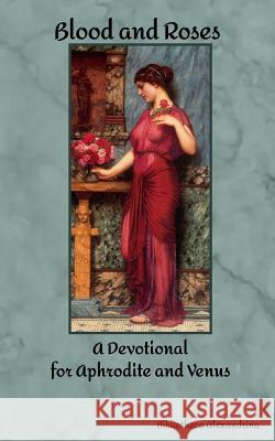Blood and Roses: A Devotional for Aphrodite and Venus Bibliotheca Alexandrina Rebecca Buchanan 9781973810810 Createspace Independent Publishing Platform - książka