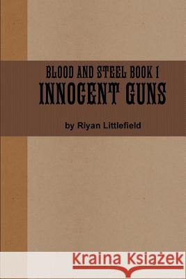 Blood and Steel 1: Innocent Guns Riyan Littlefield 9781387998203 Lulu.com - książka