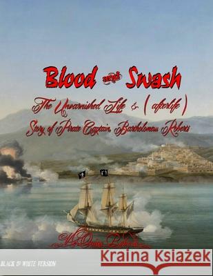 Blood and Swash: The Unvarnished Life (& afterlife) Story of Pirate Captain, Bartholomew Roberts Roberts, V'Leonica 9780985749231 Not Avail - książka