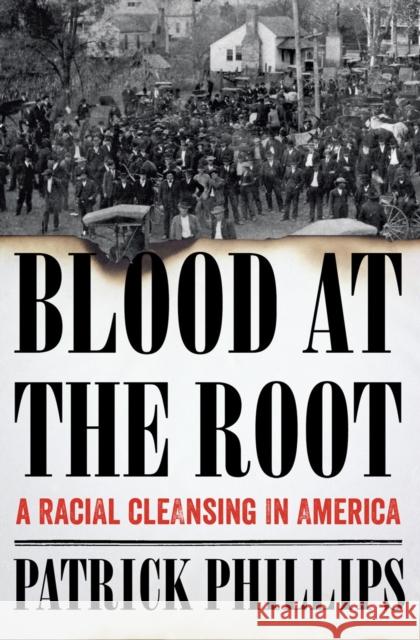 Blood at the Root: A Racial Cleansing in America Patrick Phillips 9780393293012 W. W. Norton & Company - książka