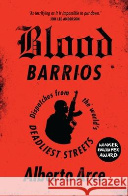 Blood Barrios: Dispatches from the World's Deadliest Streets Alberto Arce, John Washington, Daniela Ugaz 9781786990495 Bloomsbury Publishing PLC - książka