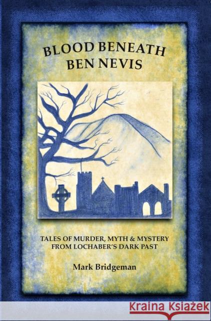 Blood Beneath Ben Nevis: Tales of Murder, Myth & Mystery From Lochaber's Dark Past Mark Bridgeman 9781913836368 Tippermuir Books Limited - książka