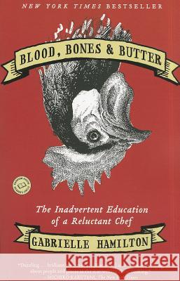 Blood, Bones & Butter: The Inadvertent Education of a Reluctant Chef Gabrielle Hamilton 9780812980882 Random House Trade - książka