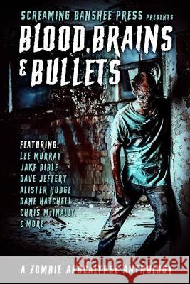 Blood, Brains & Bullets: A Zombie Apocalypse Anthology Dane Hatchell Lee Murray Jake Bible 9781673357868 Independently Published - książka