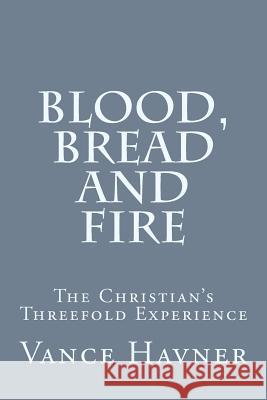 Blood, Bread and Fire: The Christian's Threefold Experience Vance Havner 9781497546110 Createspace - książka