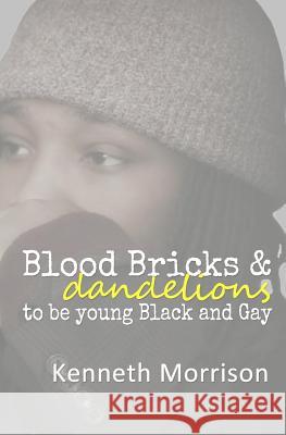 Blood Bricks and Dandelions: to be young Black and Gay Morrison, Kenneth 9781505812947 Createspace - książka