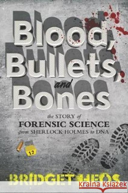 Blood, Bullets, and Bones: The Story of Forensic Science from Sherlock Holmes to DNA Bridget Heos 9780062387639 HarperCollins Publishers Inc - książka