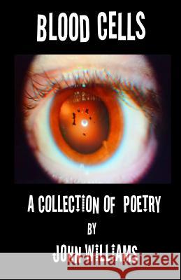 Blood Cells: A Collection of Poetry by John Williams John Williams 9781519125576 Createspace - książka