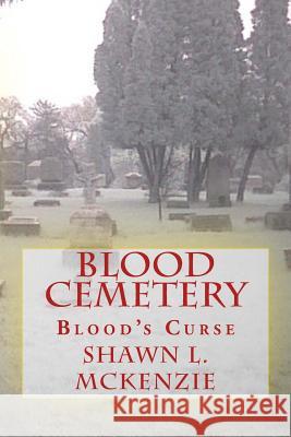 Blood Cemetery: Blood's Curse Shawn L. McKenzie 9781984950871 Createspace Independent Publishing Platform - książka