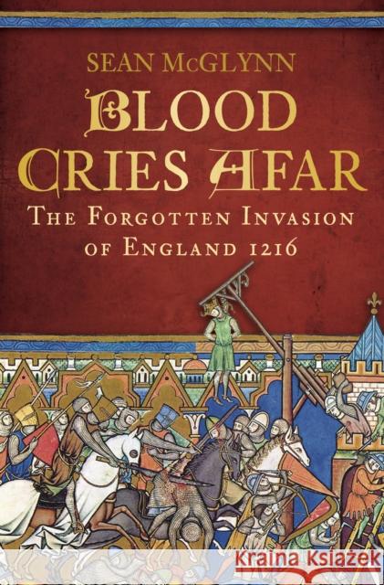 Blood Cries Afar: The Magna Carta War and the Invasion of England 1215-1217 McGlynn, Sean 9780750963916 History Press - książka