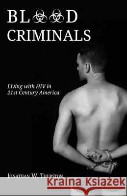 Blood Criminals: Living with HIV in 21st Century America Jonathan W. Thurston 9781948712507 Weasel Press - książka