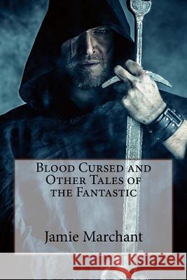 Blood Cursed and Other Tales of the Fantastic Jamie Marchant 9780997862409 Not Avail - książka