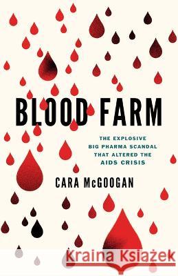Blood Farm: The Explosive Corporate Scandal That Altered the Course of the AIDS Crisis Cara McGoogan 9781635768886 Diversion Books - książka