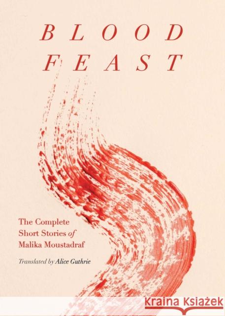 Blood Feast: The Complete Short Stories of Malika Moustadraf Malika Moustadraf 9781952177897 Feminist Press at The City University of New  - książka