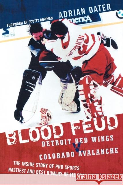 Blood Feud: Detroit Red Wings v. Colorado Avalanche: The Inside Story of Pro Sports' Nastiest and Best Rivalry of Its Era Dater, Adrian 9781589793194 Taylor Trade Publishing - książka