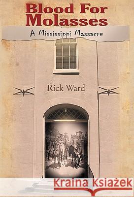 Blood for Molasses: A Mississippi Massacre Ward, Rick 9780982809907 Spring Morning Publishing, Inc. - książka