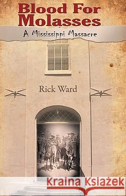 Blood for Molasses: A Mississippi Massacre Ward, Rick 9780982809914 Spring Morning Publishing, Inc. - książka