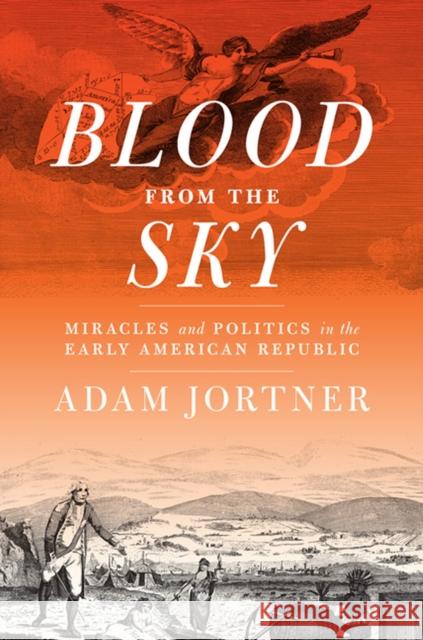 Blood from the Sky: Miracles and Politics in the Early American Republic Adam Jortner 9780813939582 University of Virginia Press - książka