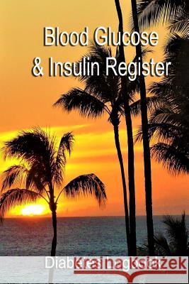 Blood Glucose & Insulin Register: Take control of your diabetes Logbook, Diabetes 9781986284035 Createspace Independent Publishing Platform - książka