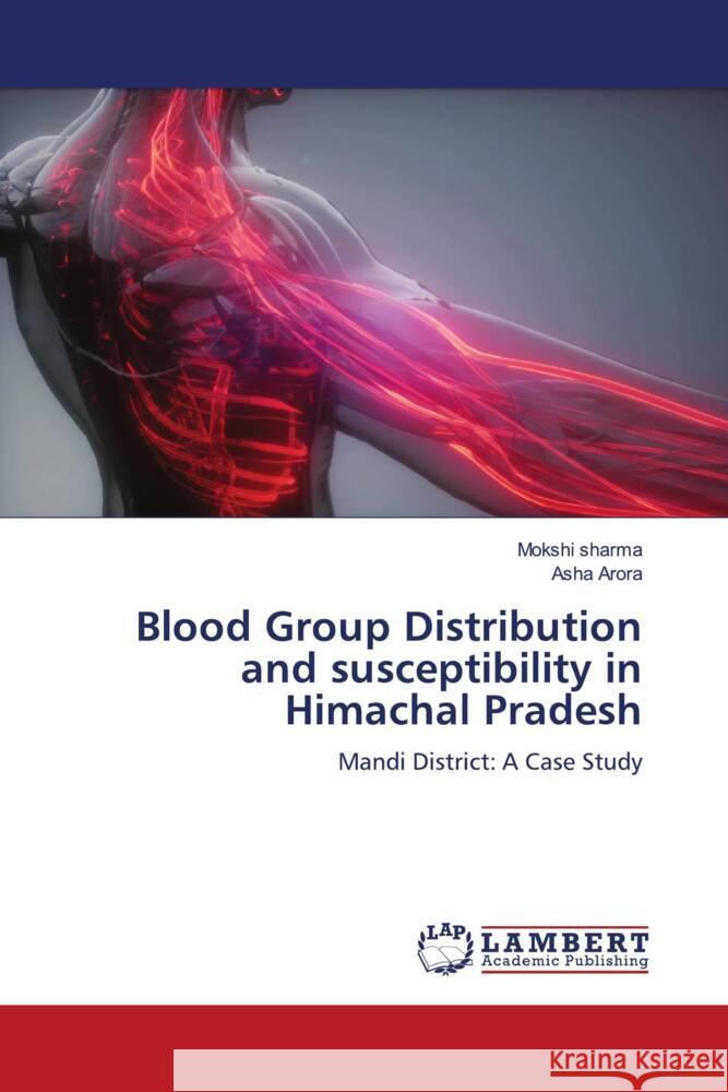 Blood Group Distribution and susceptibility in Himachal Pradesh sharma, Mokshi, Arora, Asha 9786204979236 LAP Lambert Academic Publishing - książka