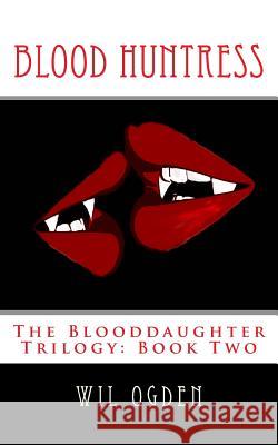 Blood Huntress: The Blooddaughter Trilogy: Book Two Wil Ogden 9781492849971 Createspace - książka