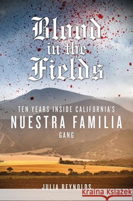 Blood in the Fields: Ten Years Inside California's Nuestra Familia Gang Julia Reynolds 9781613736500 Chicago Review Press - książka